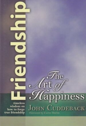 True Friendship: Where Virtue Becomes Happiness by John Cuddeback
