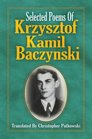 Selected Poems of Krzysztof Kamil Baczynski by Christopher Patkowski, Krzysztof Kamil Baczyński