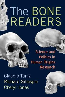 The Bone Readers: Science and Politics in Human Origins Research by Cheryl Jones, Claudio Tuniz, Richard Gillespie