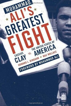 Muhammad Ali's Greatest Fight: Cassius Clay vs. the United States of America by Howard L. Bingham, Max Wallace