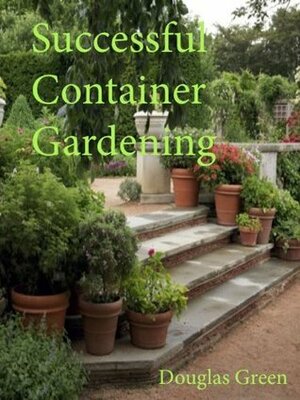 Successful Container Gardening by Douglas Green