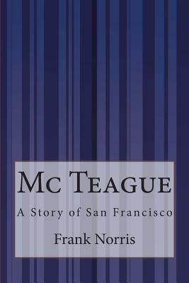 Mc Teague: A Story of San Francisco by Frank Norris