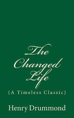 The Changed Life: (A Timeless Classic) by Henry Drummond