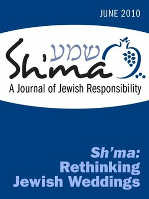 Sh'ma: Rethinking Jewish Weddings (Sh'ma Journal: Independent Thinking on Contemporary Judaism) by Naamah Kelman, Ayelet S. Cohen, Susan Berrin, Steven Greenberg, Karen Miller Jackson, Naviva Ner-David, Melanie Malka Landau, Vanessa L. Ochs, Jane Kanarek, Danya Ruttenberg