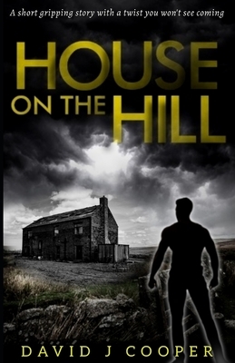 House on the Hill: A gripping short story with twist you won't see coming by David J. Cooper