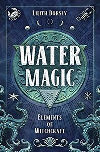 Water Magic (Elements of Witchcraft Book 1) by Lilith Dorsey