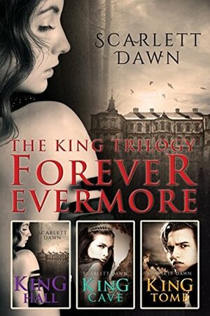 The King Trilogy, Forever Evermore: King Hall / King Cave / King Tomb by Scarlett Dawn