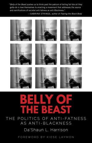 Belly of the Beast: The Politics of Anti-Fatness as Anti-Blackness by Da’Shaun Harrison