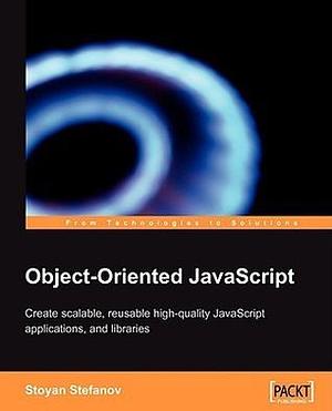 Object-oriented Javascript: Create Scalable, Reusable High-quality Javascript Applications, and Libraries by Stoyan Stefanov, Stoyan Stefanov