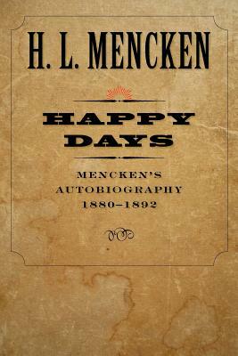 Happy Days: Mencken's Autobiography: 1880-1892 by H.L. Mencken