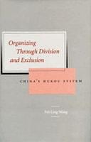 Organizing Through Division and Exclusion: China's Hukou System by Fei-Ling Wang