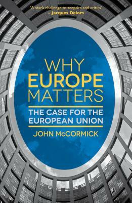Why Europe Matters: The Case for the European Union by John McCormick