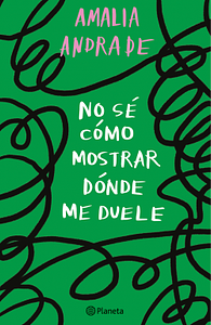 NO SE COMO MOSTRAR DONDE ME DUELE by Amalia Andrade, Amalia Andrade