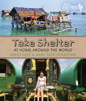 Take Shelter: At Home Around the World by Nikki Tate, Dani Tate-Stratton