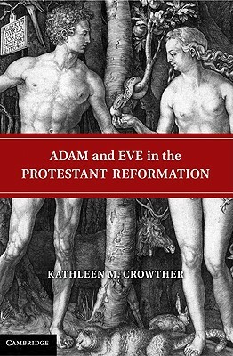 Adam and Eve in the Protestant Reformation by Kathleen M. Crowther