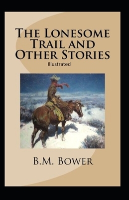 The Lonesome Trail and Other Stories Illustrated by B. M. Bower