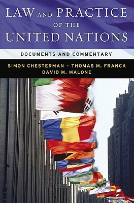 Law and Practice of the United Nations: Documents and Commentary by The Late Thomas Franck, David Malone, Simon Chesterman