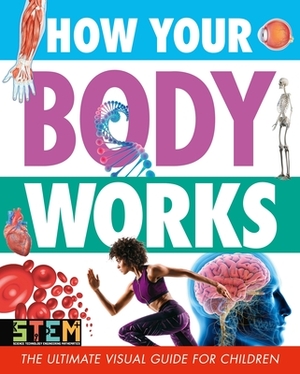 How Your Body Works: The Ultimate Visual Guide for Children by Penny Worms