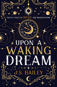 Upon a Waking Dream by J.S. Bailey