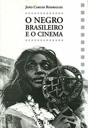 O negro brasileiro e o cinema by João Carlos Rodrigues