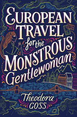 European Travel for the Monstrous Gentlewoman by Theodora Goss