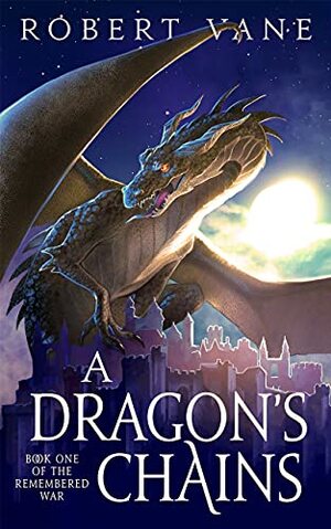A Dragon's Chains: An Epic Fantasy Saga by Robert Vane