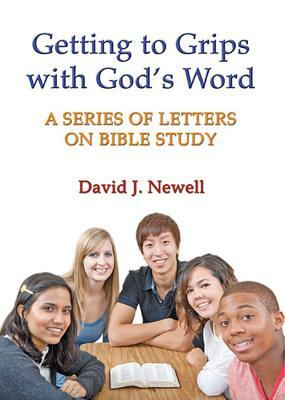 Getting to Grips with God's Word: A Series of Letters on Bible Study by David Newell