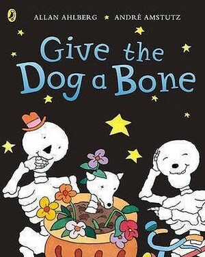 Give The Dog A Bone by Allan Ahlberg, André Amstutz