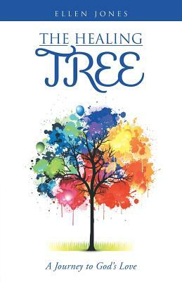 The Healing Tree: A Journey to God's Love by Ellen Jones