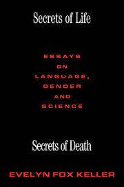 Secrets of life, secrets of death: essays on language, gender and science by Evelyn Fox Keller