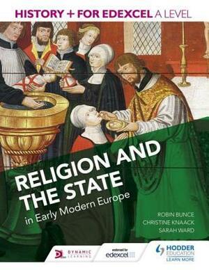 History+ for Edexcel a Level: Religion and the State in Early Modern Europe by Christina Knaack, Robin Bunce