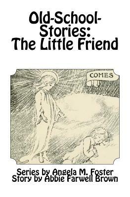 Old-School-Stories: The Little Friend by Abbie Farwell Brown, Angela M. Foster