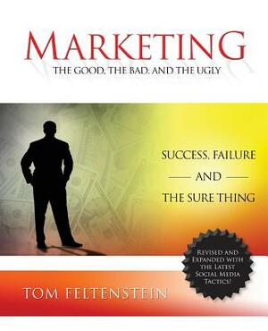 Marketing: The Good, the Bad and the Ugly by Tom Feltenstein