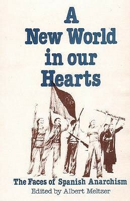 A New World in Our Hearts: The Faces of Spanish Anarchism by Albert Meltzer