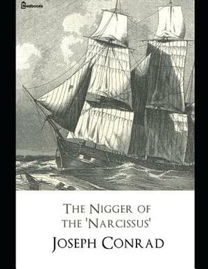 The Nigger of the 'Narcissus': A Fantastic Story of Fiction (Annotated) By Joseph Conrad. by Joseph Conrad