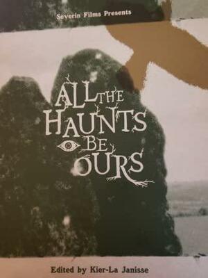 All The Haunts Be Ours by Kier-la Janisse