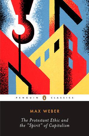 The Protestant Ethic and the Spirit of Capitalism by Max Weber