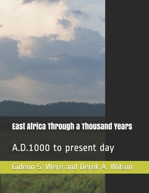 East Africa Through a Thousand Years: A.D.1000 to present day by Gideon S. Were, Derek Wilson