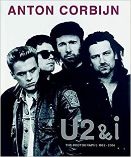 U2 & I: The Photographs 1982-2004 by Anton Corbijn