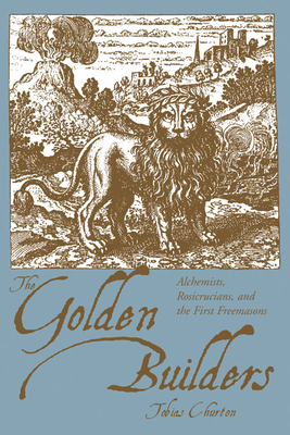 The Golden Builders: Alchemists, Rosicrucians, First Freemasons by Tobias Churton