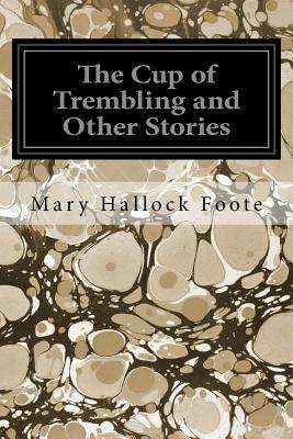 The Cup of Trembling and Other Stories by Mary Hallock Foote