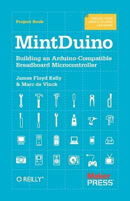 Mintduino: Building an Arduino-Compatible Breadboard Microcontroller by James Floyd Kelly, Marc De Vinck