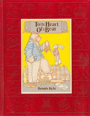 To the Heart of a Bear: The Last Elegant Bear by Dennis Kyte