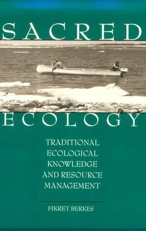 Sacred Ecology: Traditional Ecological Knowledge and Resource Management by Fikret Berkes