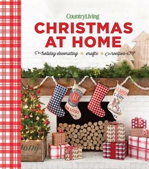 Country Living Christmas at Home: Holiday Decorating - Crafts - Recipes by Country Living