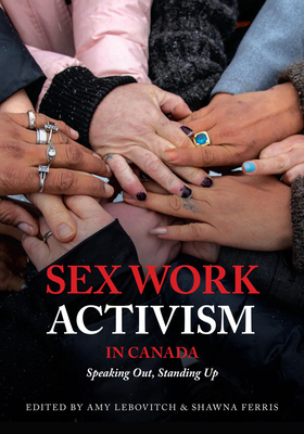 Sex Work Activism in Canada: Speaking Out, Standing Up by Shawna Ferris, Amy Lebovitch