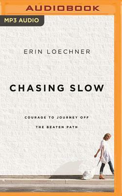 Chasing Slow: Courage to Journey Off the Beaten Path by Erin Loechner