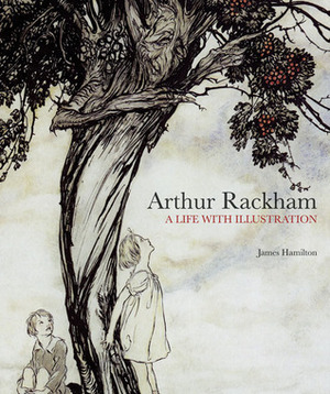 Arthur Rackham: A Life with Illustration by Arthur Rackham, James Hamilton