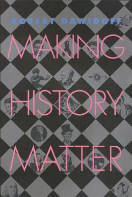 Making History Matter by Robert Dawidoff