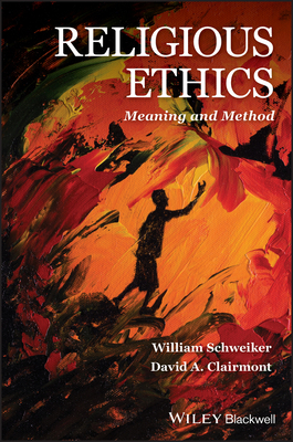 Religious Ethics: Meaning and Method by David A. Clairmont, William Schweiker